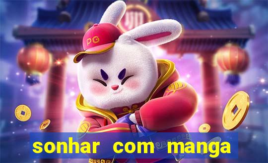 sonhar com manga madura jogo do bicho